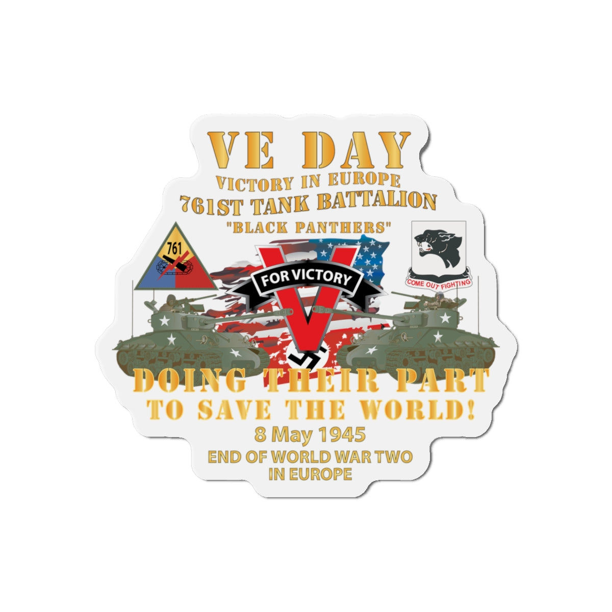 Die-Cut Magnets -SSI -Army - 761st Tank Bn - VE Day - Victory in Europe Day - End of WWII X 300