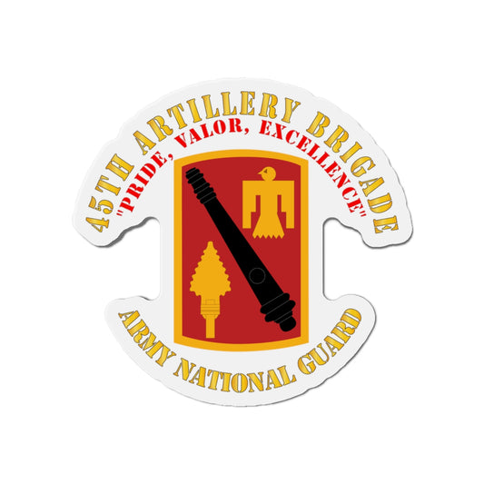 Die-Cut Magnets - Army - 45th Artillery Brigade - Pride, Valor, Excellence - SSI - ARNG
